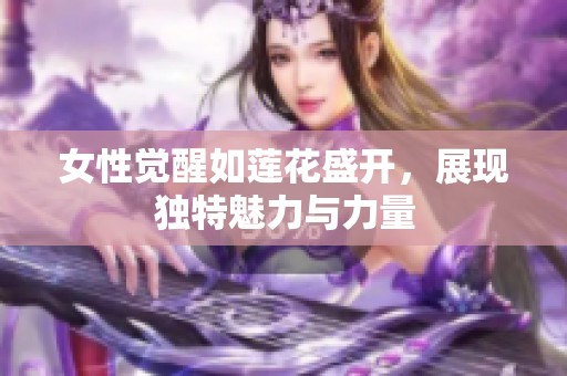 女性觉醒如莲花盛开，展现独特魅力与力量