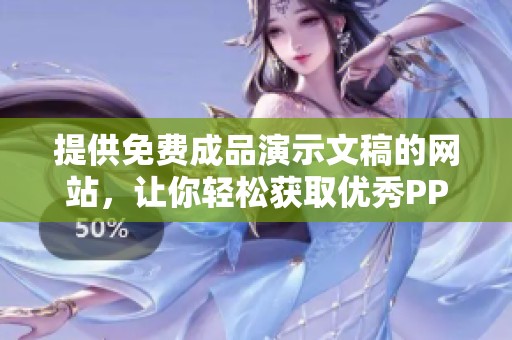 提供免费成品演示文稿的网站，让你轻松获取优秀PPT模板