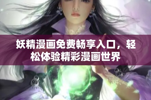 妖精漫画免费畅享入口，轻松体验精彩漫画世界