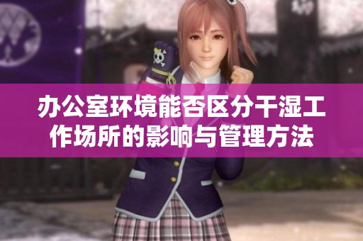 办公室环境能否区分干湿工作场所的影响与管理方法