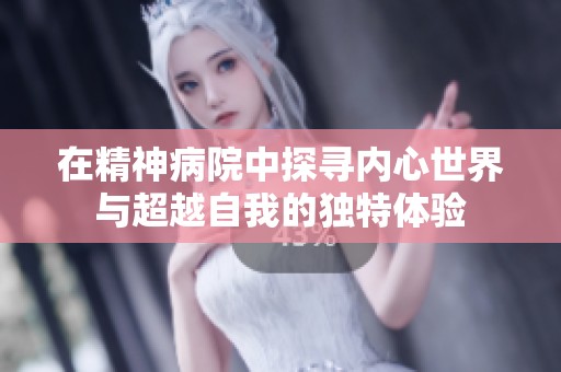 在精神病院中探寻内心世界与超越自我的独特体验