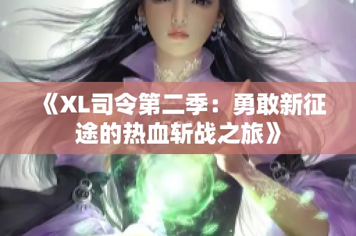 《XL司令第二季：勇敢新征途的热血斩战之旅》