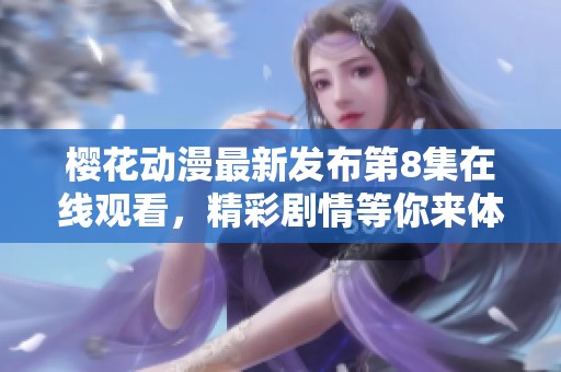 樱花动漫最新发布第8集在线观看，精彩剧情等你来体验！
