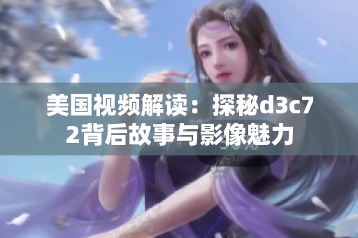 美国视频解读：探秘d3c72背后故事与影像魅力