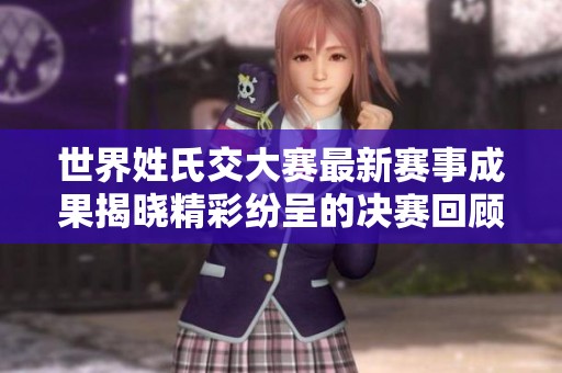 世界姓氏交大赛最新赛事成果揭晓精彩纷呈的决赛回顾