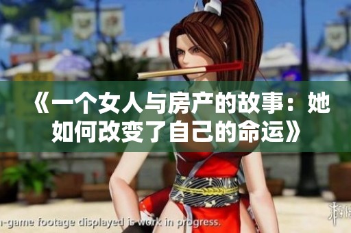 《一个女人与房产的故事：她如何改变了自己的命运》