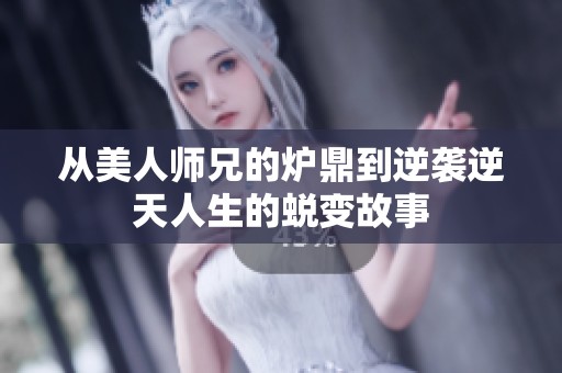 从美人师兄的炉鼎到逆袭逆天人生的蜕变故事