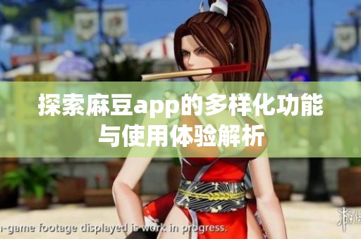 探索麻豆app的多样化功能与使用体验解析