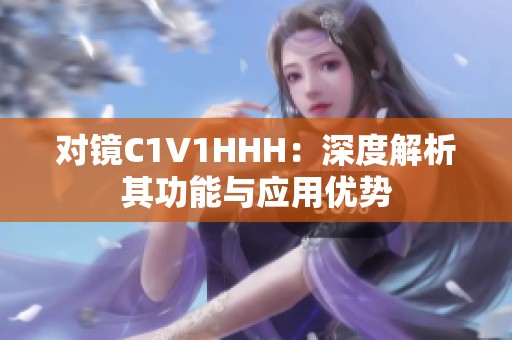 对镜C1V1HHH：深度解析其功能与应用优势