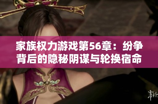 家族权力游戏第56章：纷争背后的隐秘阴谋与轮换宿命
