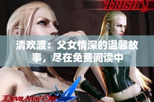 清欢渡：父女情深的温馨故事，尽在免费阅读中