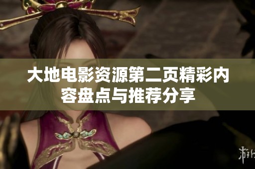 大地电影资源第二页精彩内容盘点与推荐分享