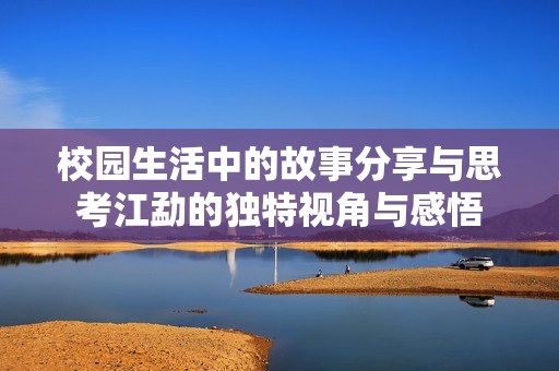 校园生活中的故事分享与思考江勐的独特视角与感悟
