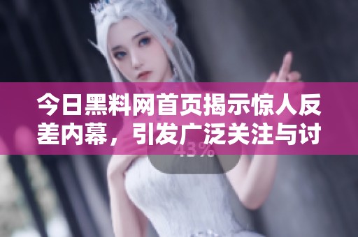 今日黑料网首页揭示惊人反差内幕，引发广泛关注与讨论