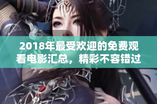 2018年最受欢迎的免费观看电影汇总，精彩不容错过！