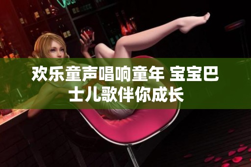 欢乐童声唱响童年 宝宝巴士儿歌伴你成长