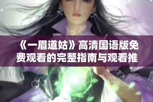 《一眉道姑》高清国语版免费观看的完整指南与观看推荐