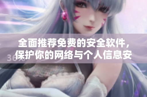 全面推荐免费的安全软件，保护你的网络与个人信息安全