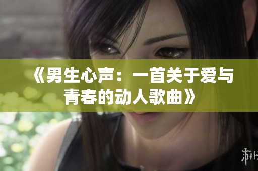 《男生心声：一首关于爱与青春的动人歌曲》