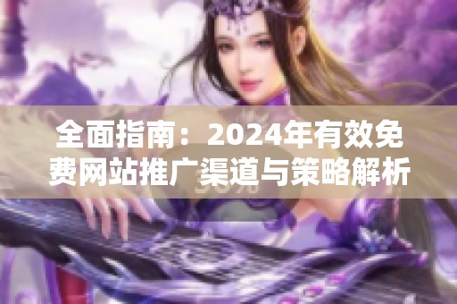 全面指南：2024年有效免费网站推广渠道与策略解析