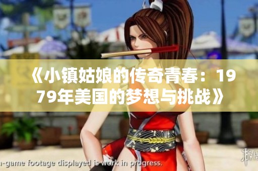 《小镇姑娘的传奇青春：1979年美国的梦想与挑战》