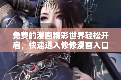 免费的漫画精彩世界轻松开启，快速进入修修漫画入口页面