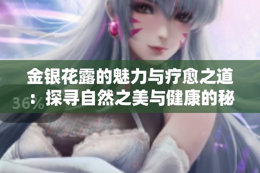 金银花露的魅力与疗愈之道：探寻自然之美与健康的秘密