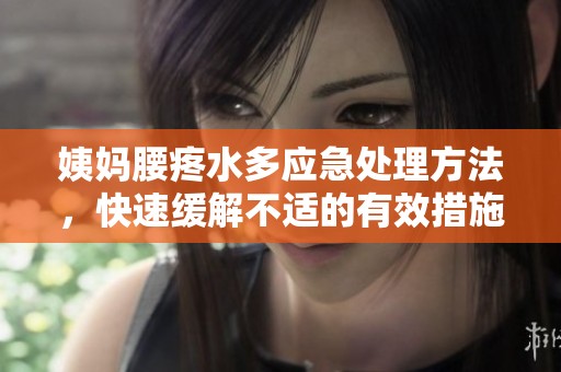 姨妈腰疼水多应急处理方法，快速缓解不适的有效措施