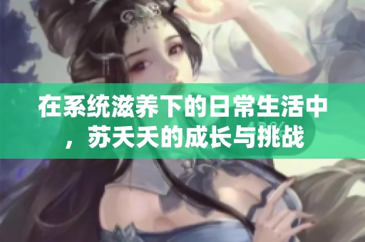 在系统滋养下的日常生活中，苏夭夭的成长与挑战