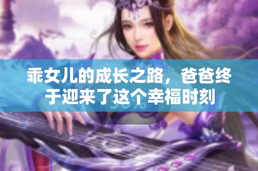 乖女儿的成长之路，爸爸终于迎来了这个幸福时刻