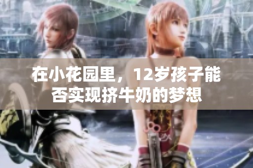 在小花园里，12岁孩子能否实现挤牛奶的梦想