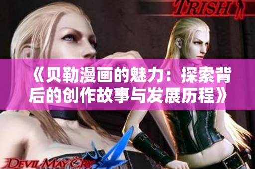 《贝勒漫画的魅力：探索背后的创作故事与发展历程》