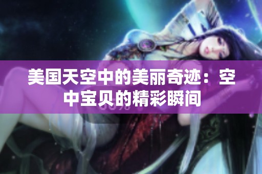 美国天空中的美丽奇迹：空中宝贝的精彩瞬间