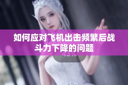 如何应对飞机出击频繁后战斗力下降的问题