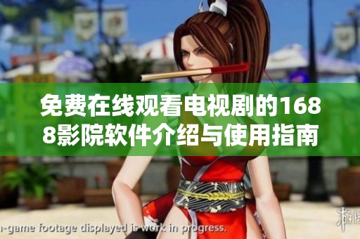 免费在线观看电视剧的1688影院软件介绍与使用指南