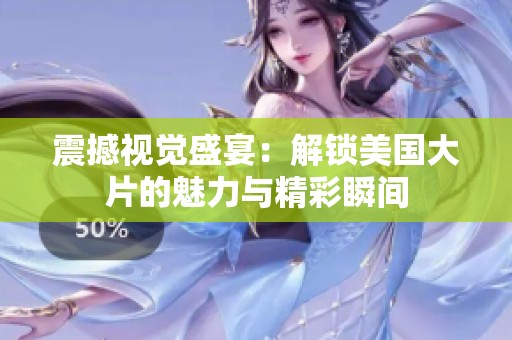 震撼视觉盛宴：解锁美国大片的魅力与精彩瞬间