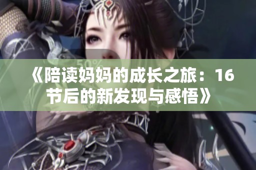 《陪读妈妈的成长之旅：16节后的新发现与感悟》