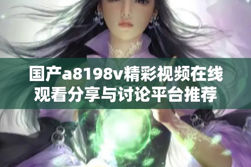 国产a8198v精彩视频在线观看分享与讨论平台推荐