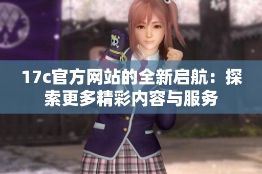 17c官方网站的全新启航：探索更多精彩内容与服务
