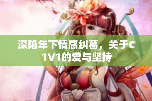 深陷年下情感纠葛，关于C1V1的爱与坚持