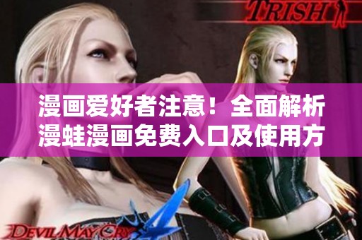 漫画爱好者注意！全面解析漫蛙漫画免费入口及使用方法