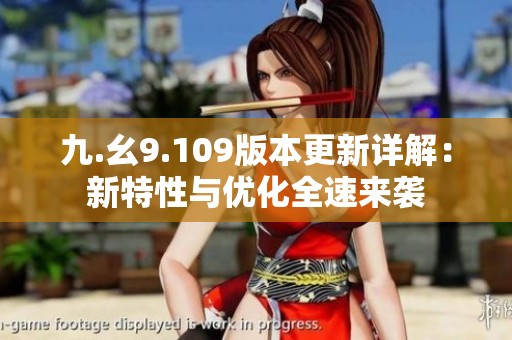 九.幺9.109版本更新详解：新特性与优化全速来袭