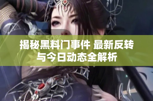 揭秘黑料门事件 最新反转与今日动态全解析