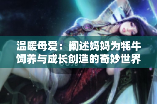 温暖母爱：阐述妈妈为牦牛饲养与成长创造的奇妙世界