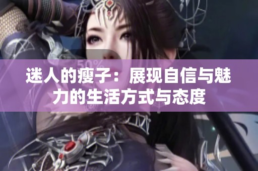 迷人的瘦子：展现自信与魅力的生活方式与态度