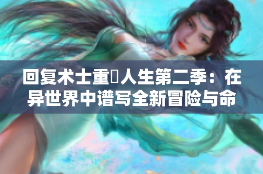 回复术士重啟人生第二季：在异世界中谱写全新冒险与命运转折