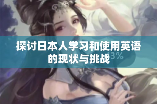 探讨日本人学习和使用英语的现状与挑战