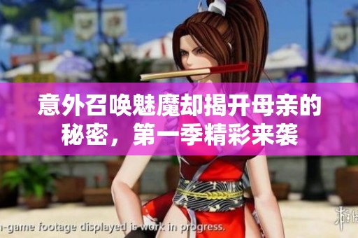 意外召唤魅魔却揭开母亲的秘密，第一季精彩来袭