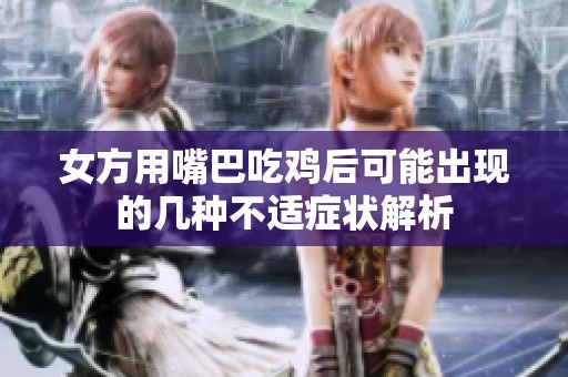女方用嘴巴吃鸡后可能出现的几种不适症状解析