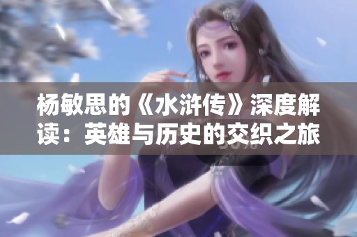 杨敏思的《水浒传》深度解读：英雄与历史的交织之旅